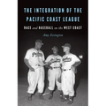 The Integration of the Pacific Coast League: Race and Baseball on the West Coast