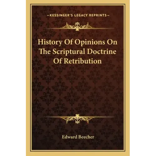 History Of Opinions On The Scriptural Doctrine Of Retribution