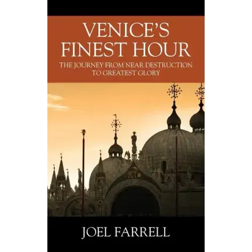 Venice's Finest Hour: The Journey from Near Destruction to Greatest Glory