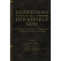 Confessing the Impassible God: The Biblical, Classical, & Confessional Doctrine of Divine Impassibility