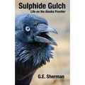 Sulphide Gulch: Life on the Alaska Frontier