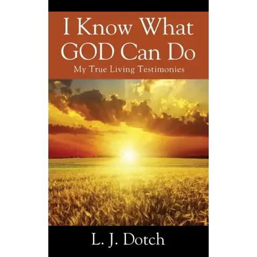 I Know What GOD Can Do: My True Living Testimonies