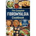 The complete Fibromyalgia Cookbook: 100+ quick and easy recipes that can fight Fibromyalgia the Easy and Healthy Anti-Inflammatory Diet Recipes the co