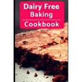 Dairy Free Baking Cookbook: Easy and Delicious Dairy Free Baking and Dessert Recipes
