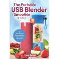 The Portable USB Blender Smoothie Book: 101 "On The Go" Smoothies for Your Travel Blender!