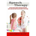Speech Therapy: Effective Speech Therapy Strategies for Children (Helpful Games and Therapy Ideas for Parents to Try at Home)