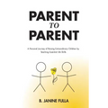 Parent to Parent: A Personal Journey of Raising Extraordinary Children by Teaching Essential Life Skills