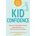 Kid Confidence: Help Your Child Make Friends, Build Resilience, and Develop Real Self-Esteem
