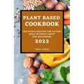 Plant-Based Cookbook 2022: Delicious Recipes for Eating Well Without Meat for Beginners