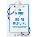 The Magic of Indian Medicine: The Unedited Experience for You to Laugh and Cry