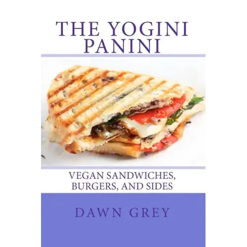 The Yogini Panini: Vegan Sandwiches, Burgers, and Sides