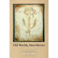 Old Worlds, New Mirrors: On Jewish Mysticism and Twentieth-Century Thought