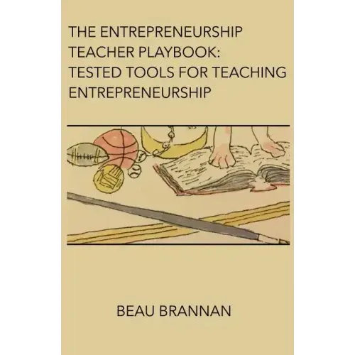 The Entrepreneurship Teacher Playbook: Tested Tools for Teaching Entrepreneurship