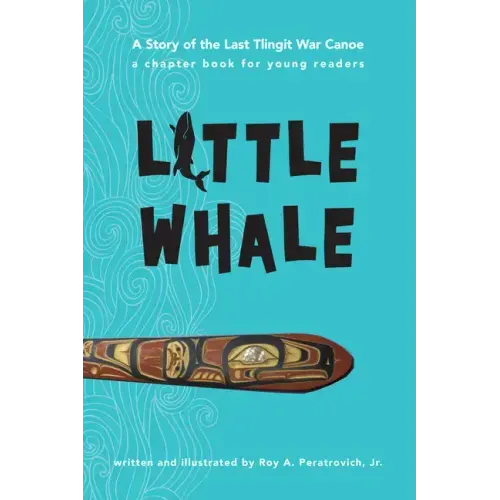 Little Whale: A Story of the Last Tlingit War Canoe