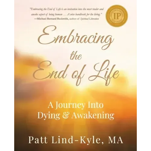 Embracing The End of Life: A Journey Into Dying & Awakening