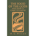 The Food of the Gods and How It Came to Earth: The Original 1904 Edition