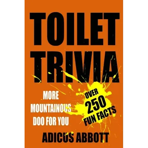 Toilet Trivia: More Mountainous Doo for You (250 Amazing Fun Facts, Shorts Reads, Geographical Oddities, and Amusing Anecdotes)