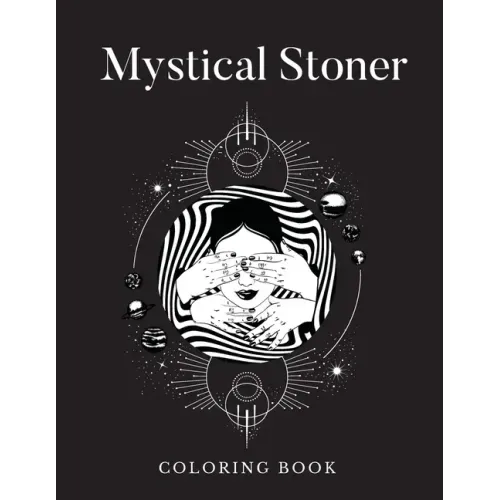 Mystical Stoner Coloring Book: Creative Psychedelic Drawing For Adults & Teens, Trippy LSD & Mushrooms High