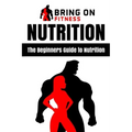 Nutrition: The Beginners Guide to Nutrition