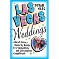 Las Vegas Weddings: A Brief History, Celebrity Gossip, Everything Elvis, and the Complete Chapel Guide