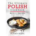The Ultimate Polish Cookbook: Master 111 Traditional Dishes From Poland