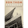 Ron Thom, Architect: The Life of a Creative Modernist