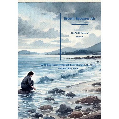 Breathe Becomes Air: The Wild Edge of Sorrow: A 21-Day Journey Through Loss, Change & the Grief No One Talks About