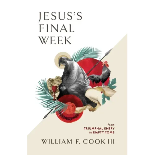 Jesus's Final Week: From Triumphal Entry to Empty Tomb