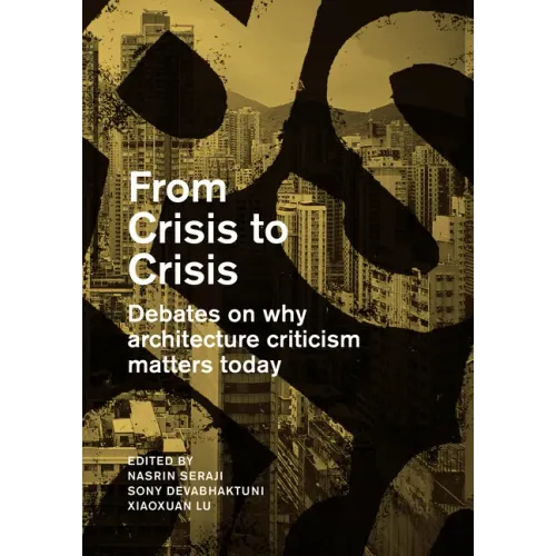 From Crisis to Crisis: Debates on Why Architecture Criticsm Matters Today