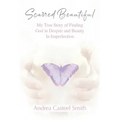 Scarred Beautiful: My True Story of Finding God in Despair and Beauty in Imperfection