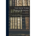 The New York Public School: Being a History of Free Education in the City of New York