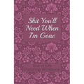 End of Life Planning Workbook: Shit You'll Need When I'm Gone: Makes Sure All Your Important Information in One Easy-to-Find Place