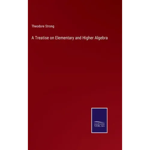 A Treatise on Elementary and Higher Algebra