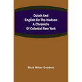 Dutch and English on the Hudson A Chronicle of Colonial New York