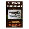 Survival Essentials 15 Handmade Weapons Out of Everyday Stuff for Self-Protectio: (Survival Pantry, Preppers Pantry, Prepper Survival, Preppers Guide,
