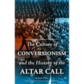 The Culture of Conversionism and the History of the Altar Call