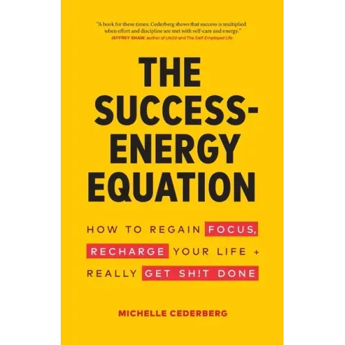 The Success-Energy Equation: How to Regain your Focus, Recharge your Life and Really Get Sh!t Done