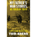 My Father's War Stories, As Told By Toys: A Child's History of World War II