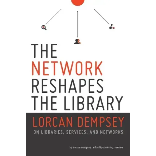 Network Reshapes the Library: Lorcan Dempsey on Libraries, Services, and Networks - Paperback
