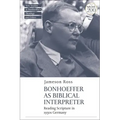 Bonhoeffer as Biblical Interpreter: Reading Scripture in 1930s Germany