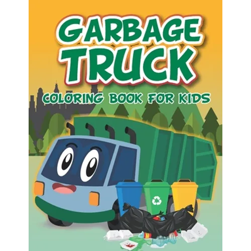 Garbage Truck Coloring Book: Fun coloring boo for kids who love trash trucks and garbage trucks activity book for toddlers