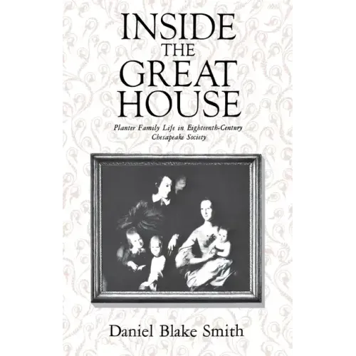 Inside the Great House: Planter Family Life in Eighteenth-Century Chesapeake Society