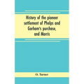 History of the pioneer settlement of Phelps and Gorham's purchase, and Morris' reserve embracing the counties of Monroe, Ontario, Livingston, Yates, S