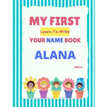 My First Learn-To-Write Your Name Book: Alana
