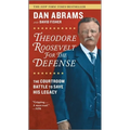 Theodore Roosevelt for the Defense: The Courtroom Battle to Save His Legacy
