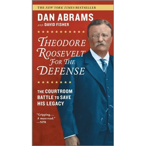 Theodore Roosevelt for the Defense: The Courtroom Battle to Save His Legacy