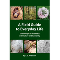 A Field Guide to Everyday Life: Useful Ways to Reconnect with Nature & Humanity