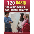 120 Basic Speaking Topics: with Sample Answers