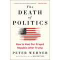 The Death of Politics: How to Heal Our Frayed Republic After Trump