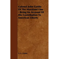 Colonel John Gunby Of The Maryland Line - Being An Account Of His Contribution To American Liberty